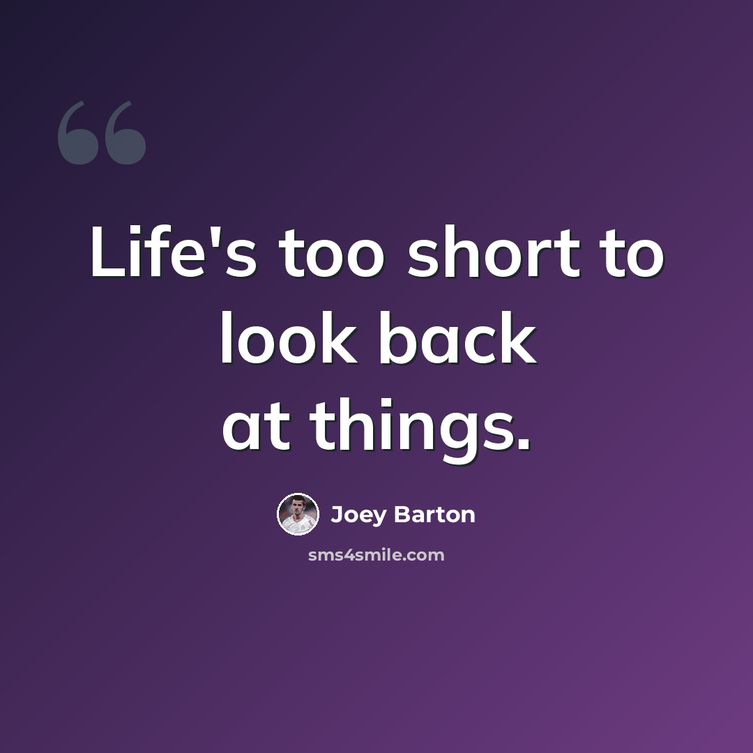 “Life's too short to look back at things.” quote by Joey Barton