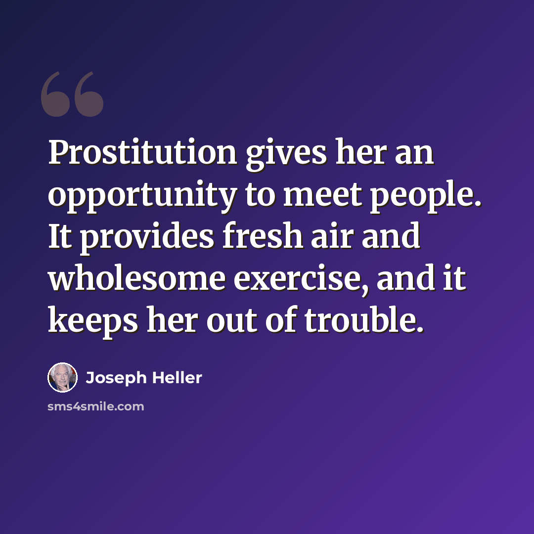 “Prostitution gives her an opportunity to meet people. It provides fresh air and wholesome exercise, and it keeps her out of trouble.” quote by Joseph Heller