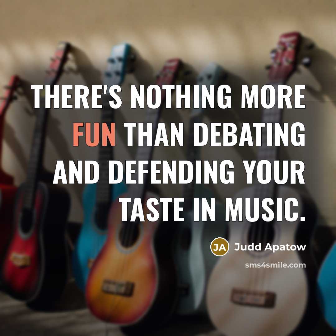 “There's nothing more fun than debating and defending your taste in music.” quote by Judd Apatow