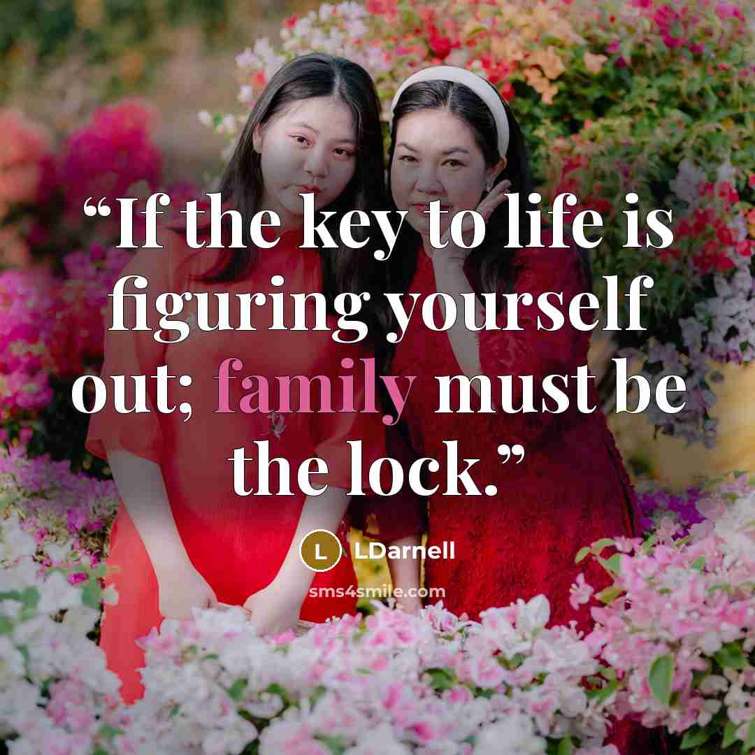 “If the key to life is figuring yourself out; family must be the lock.” quote by LDarnell