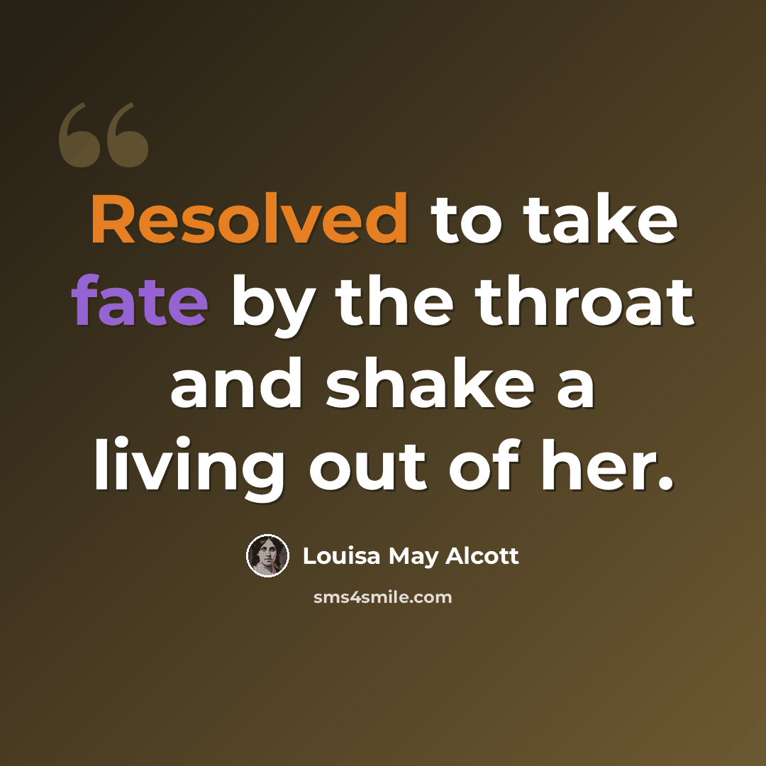 “Resolved to take fate by the throat and shake a living out of her.” quote by Louisa May Alcott