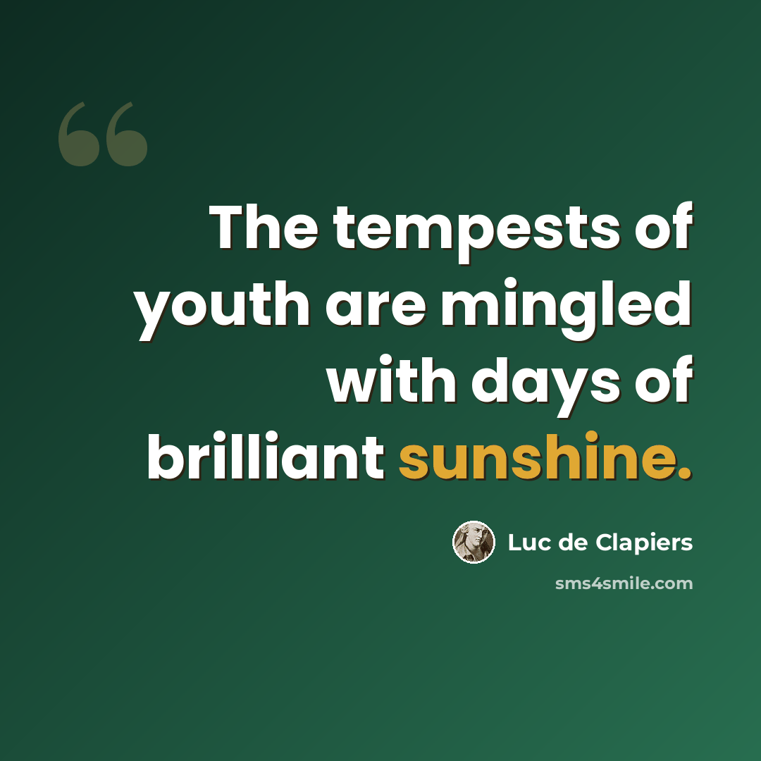 “The tempests of youth are mingled with days of brilliant sunshine.” quote by Luc de Clapiers