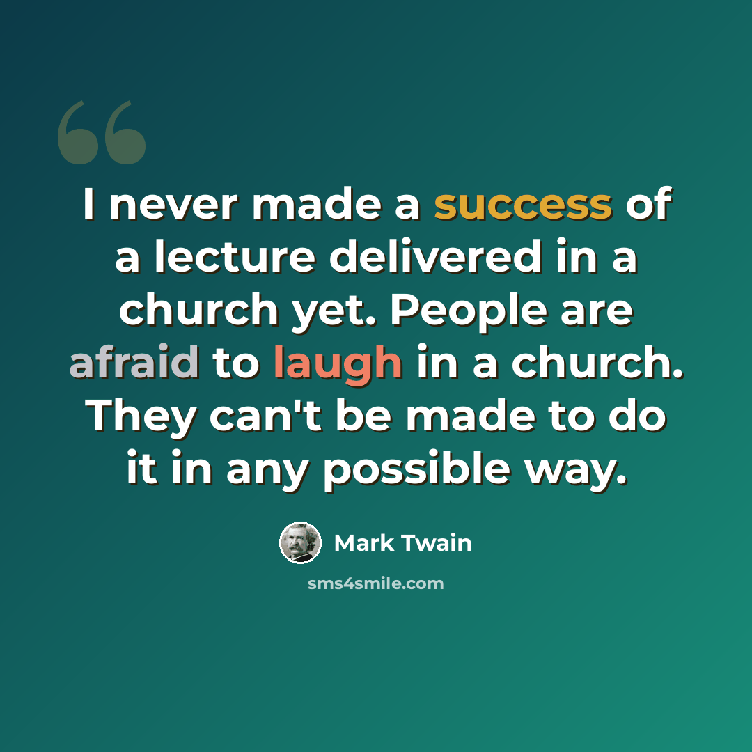 “I never made a success of a lecture delivered in a church yet. People are afraid to laugh in a church. They can't be made to do it in any possible way.” quote by Mark Twain