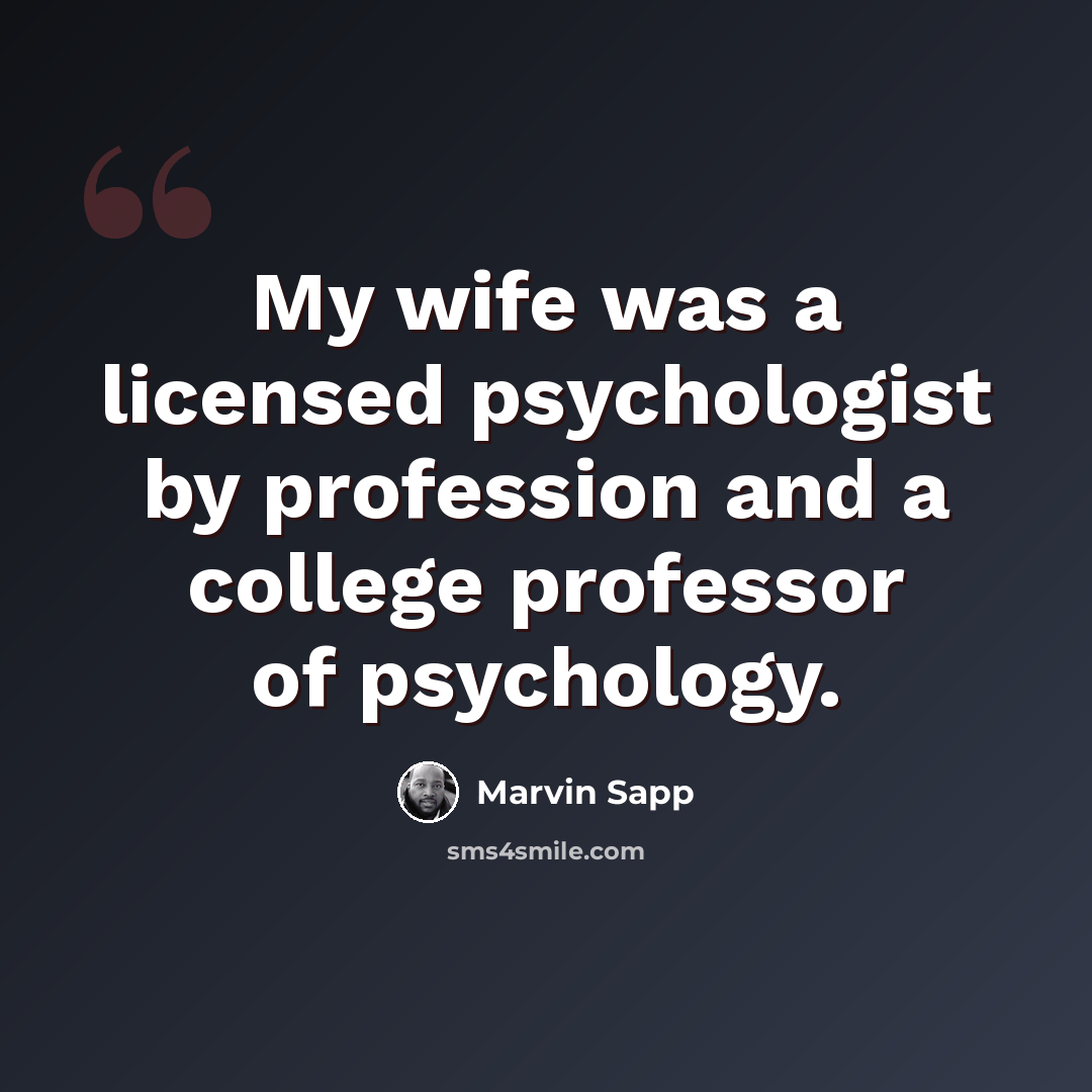 “My wife was a licensed psychologist by profession and a college professor of psychology.” quote by Marvin Sapp