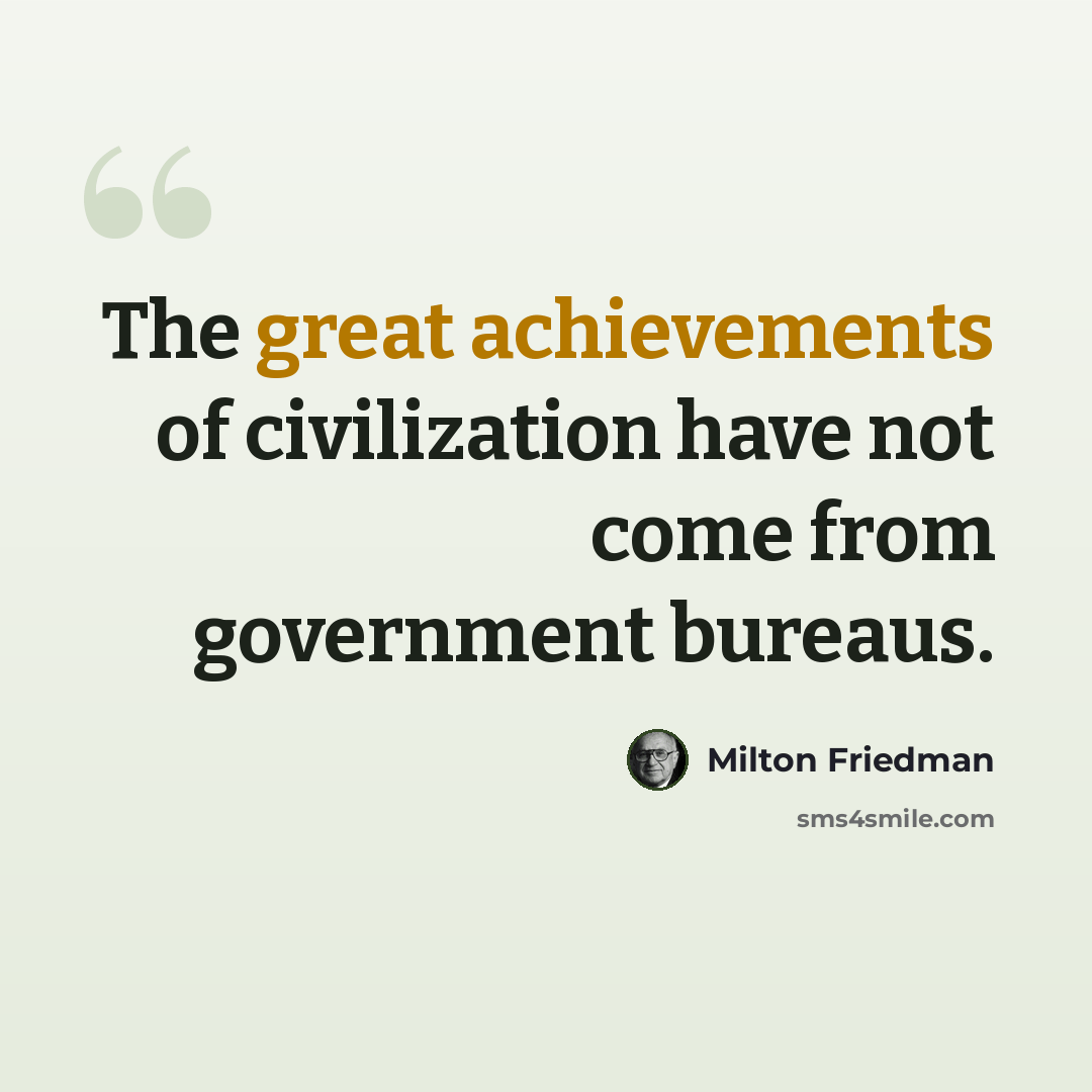 “The great achievements of civilization have not come from government bureaus.” quote by Milton Friedman