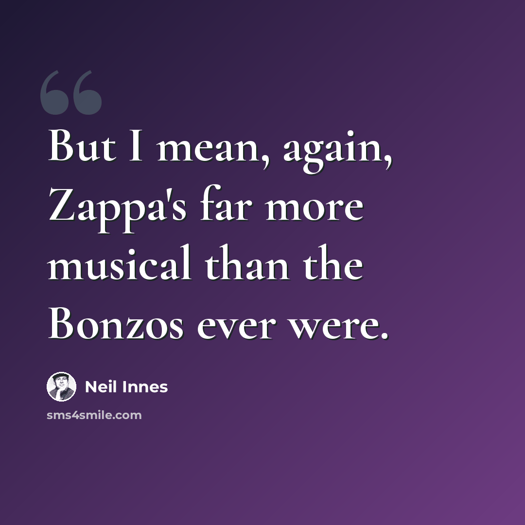 “But I mean, again, Zappa's far more musical than the Bonzos ever were.” quote by Neil Innes