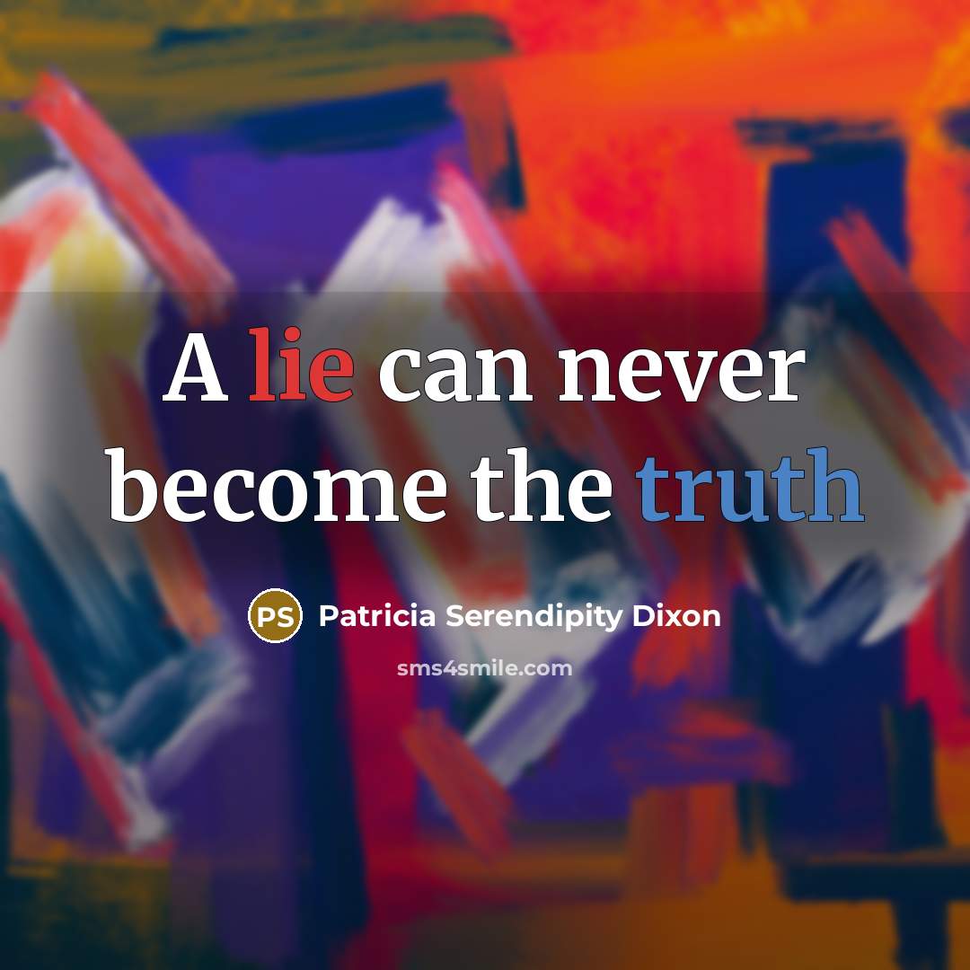 “A lie can never become the truth” quote by Patricia Serendipity Dixon