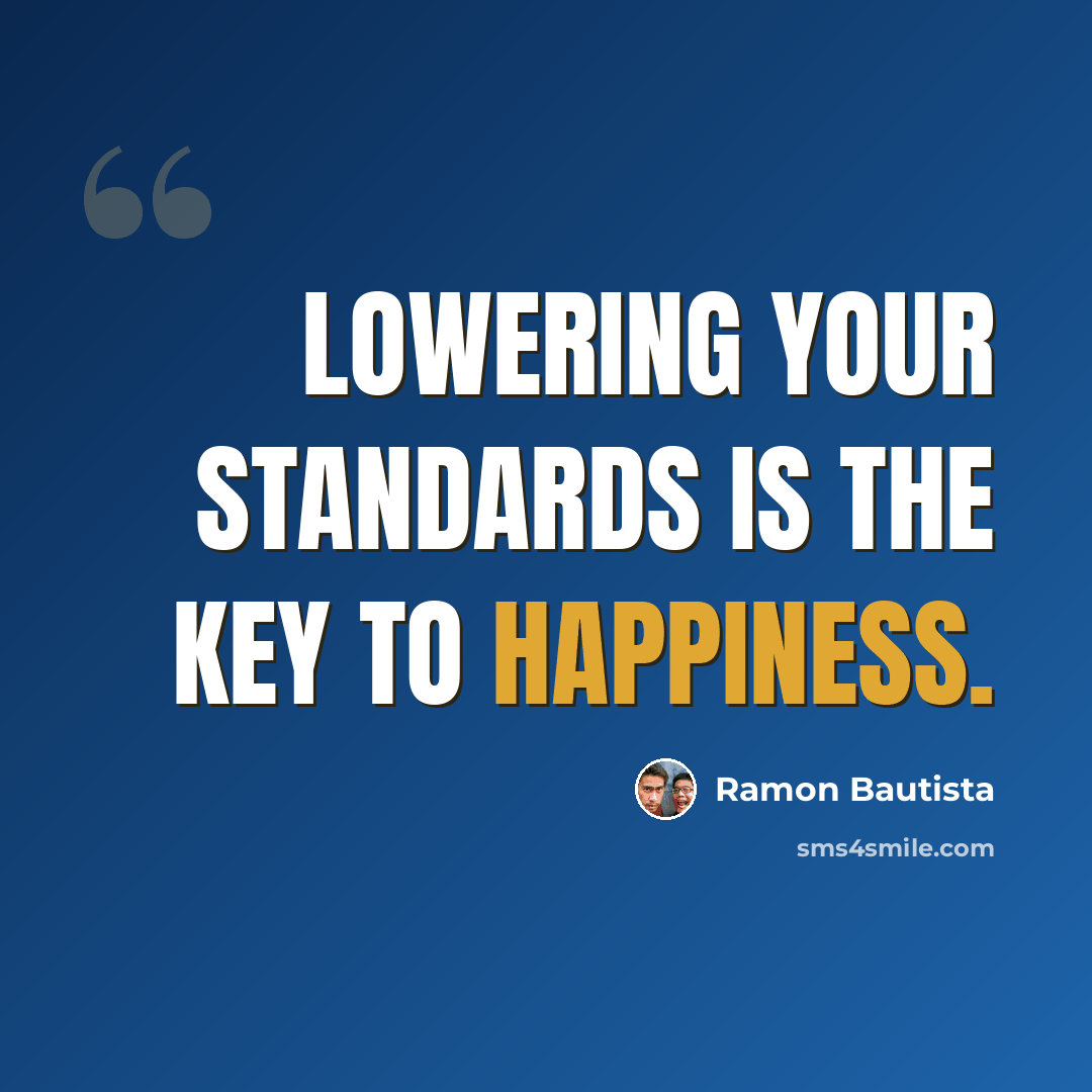 “Lowering your standards is the key to happiness.” quote by Ramon Bautista