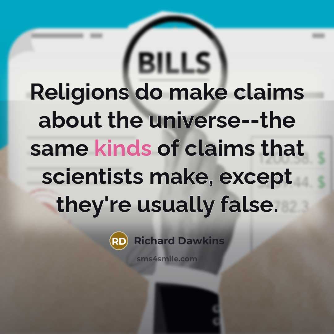 “Religions do make claims about the universe--the same kinds of claims that scientists make, except they're usually false.” quote by Richard Dawkins