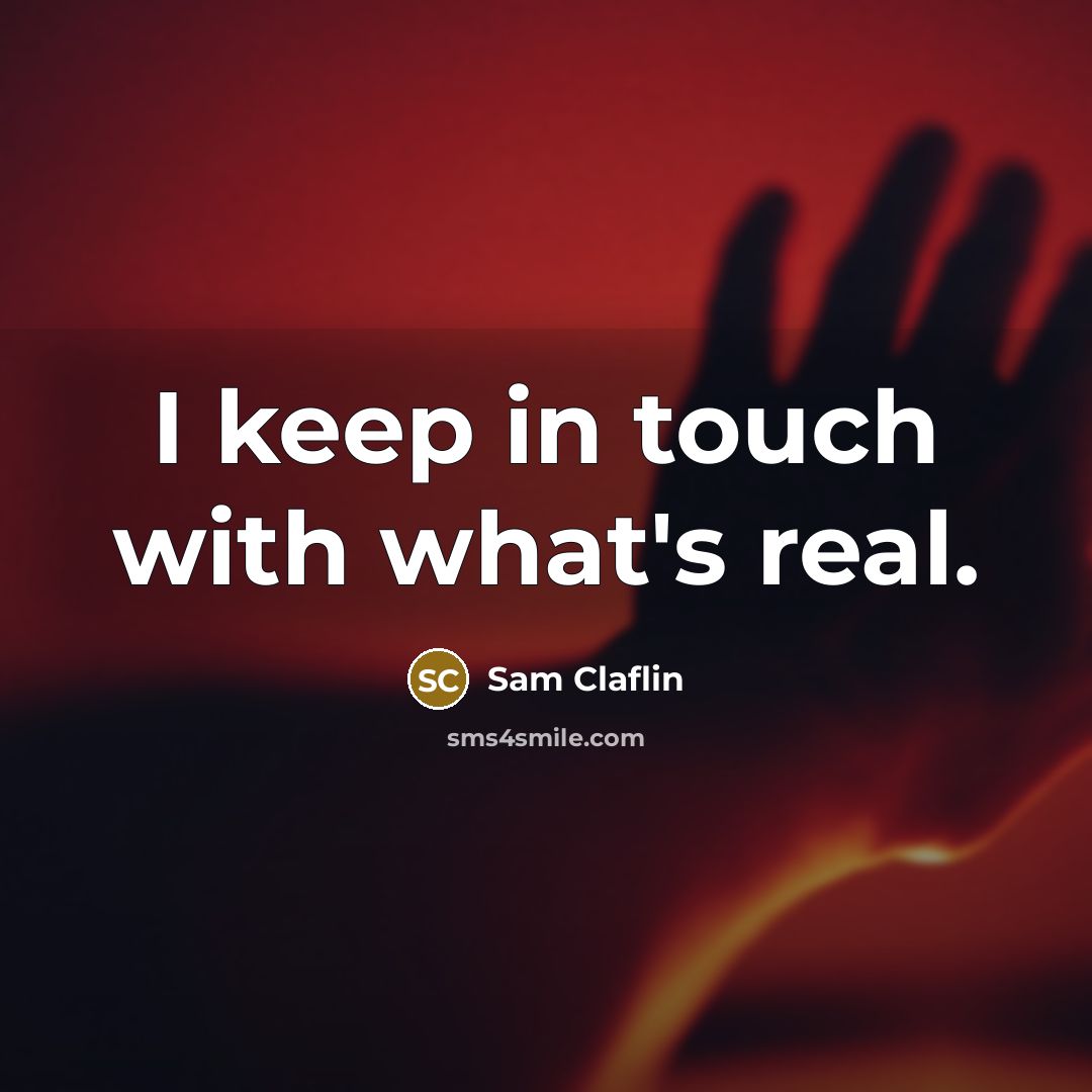 “I keep in touch with what's real.” quote by Sam Claflin