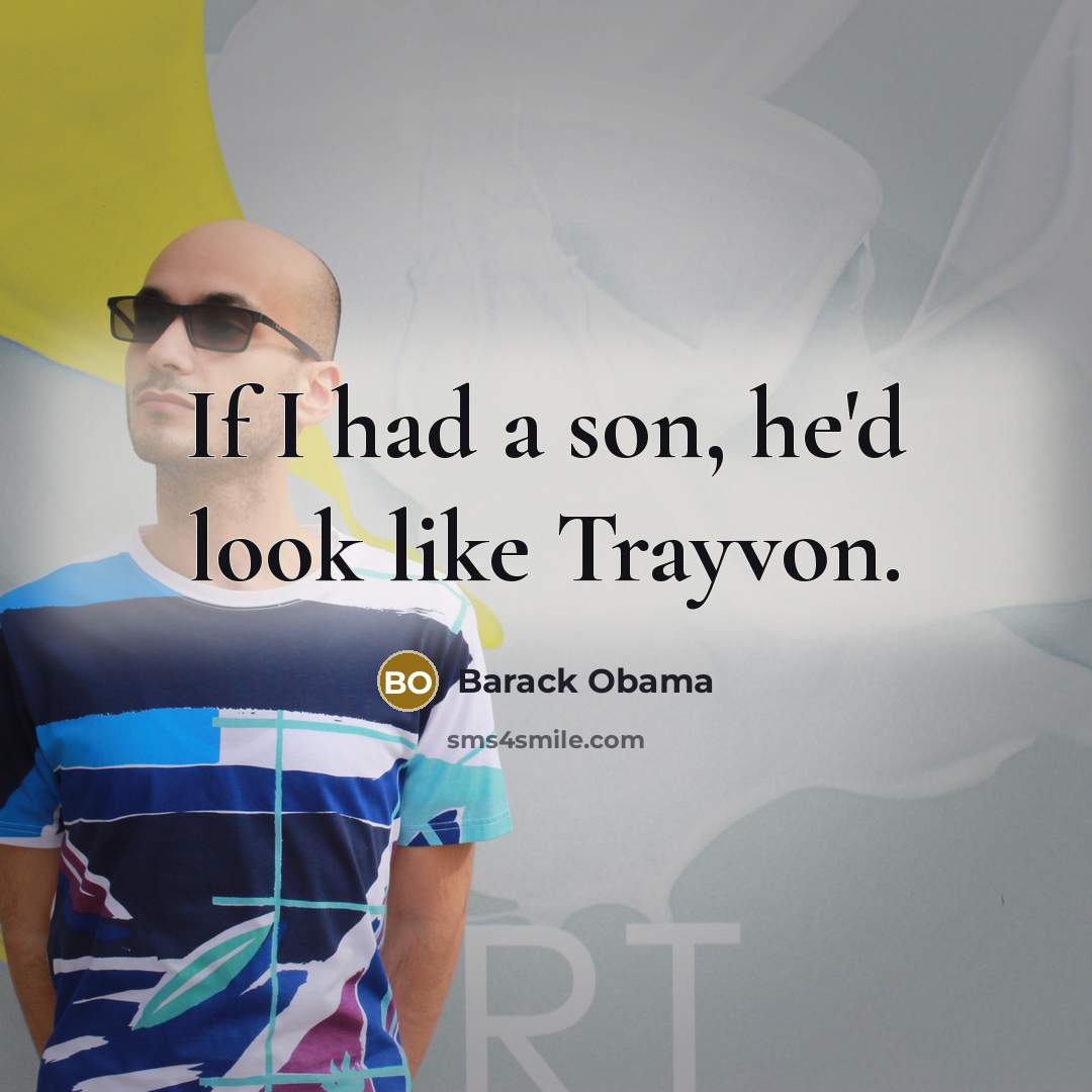 “If I had a son, he'd look like Trayvon.” quote by Barack Obama