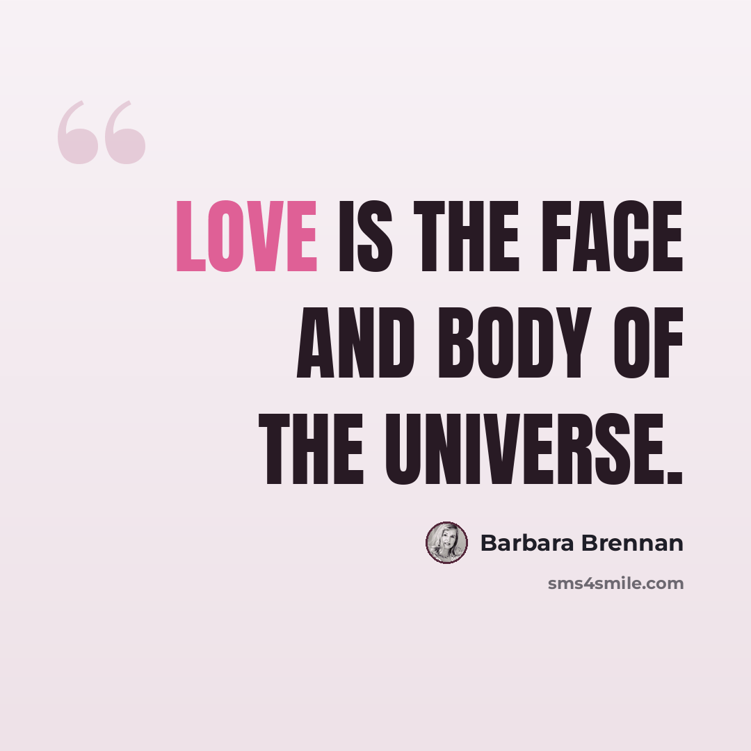 “Love is the face and body of the Universe.” quote by Barbara Brennan