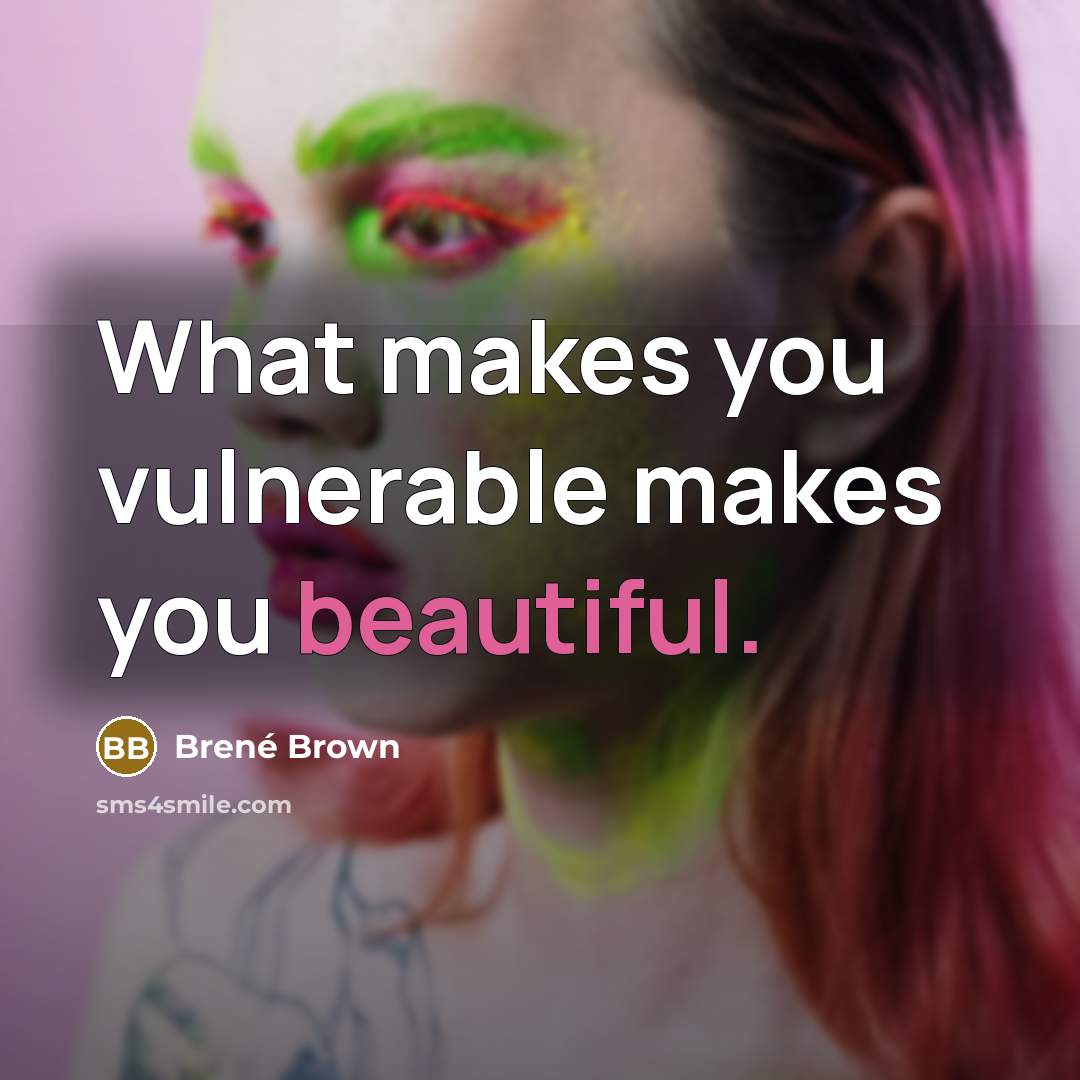 “What makes you vulnerable makes you beautiful.” quote by Brené Brown