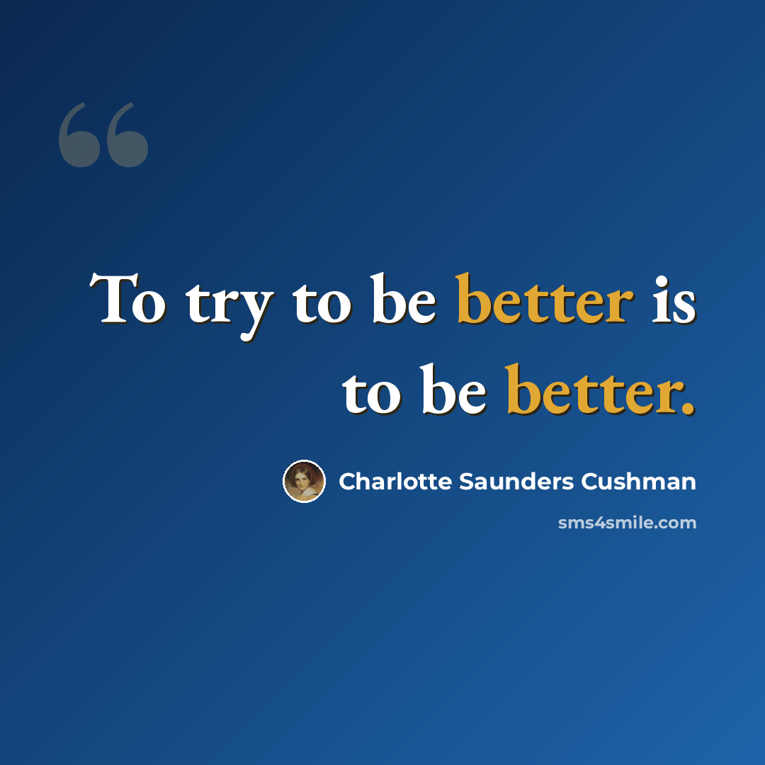 “To try to be better is to be better.” quote by Charlotte Saunders Cushman