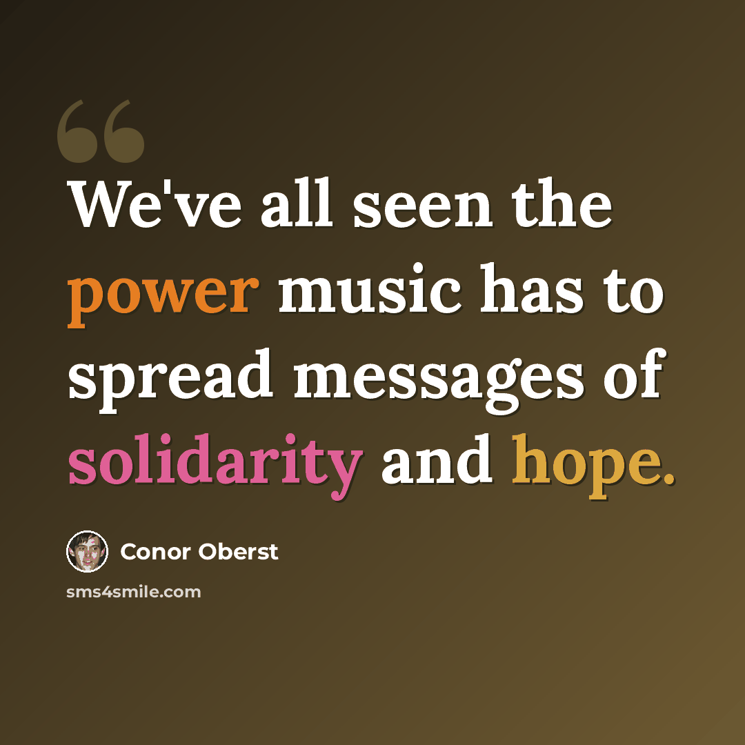 “We've all seen the power music has to spread messages of solidarity and hope.” quote by Conor Oberst