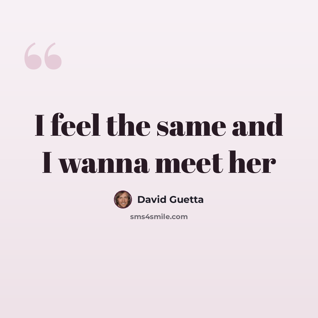 “I feel the same and I wanna meet her” quote by David Guetta