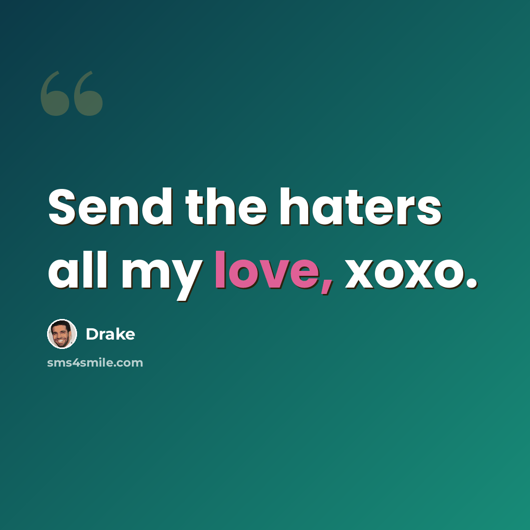 “Send the haters all my love, xoxo.” quote by Drake