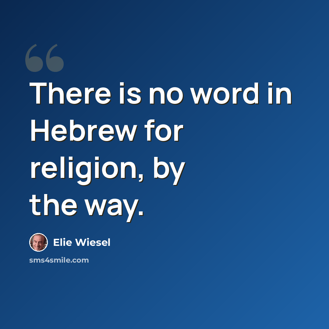 “There is no word in Hebrew for religion, by the way.” quote by Elie Wiesel