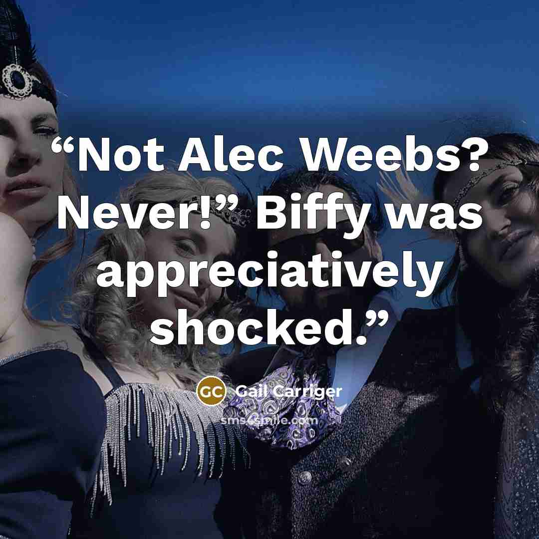 “Not Alec Weebs? Never!” Biffy was appreciatively shocked.” quote by Gail Carriger