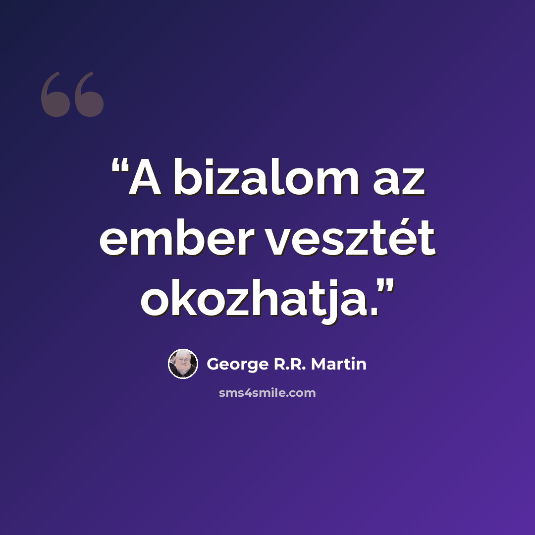 “A bizalom az ember vesztét okozhatja.” quote by George R.R. Martin
