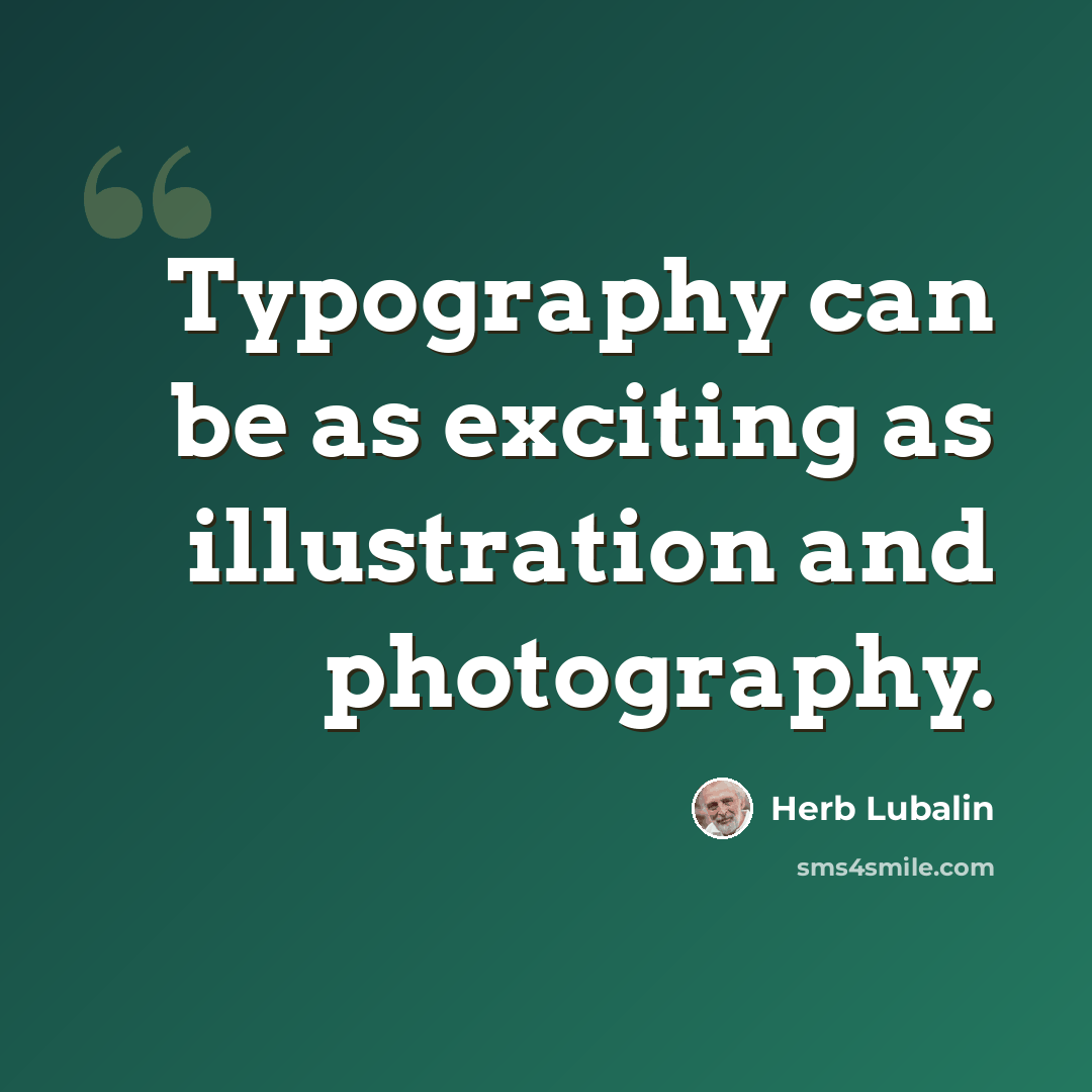 “Typography can be as exciting as illustration and photography.” quote by Herb Lubalin