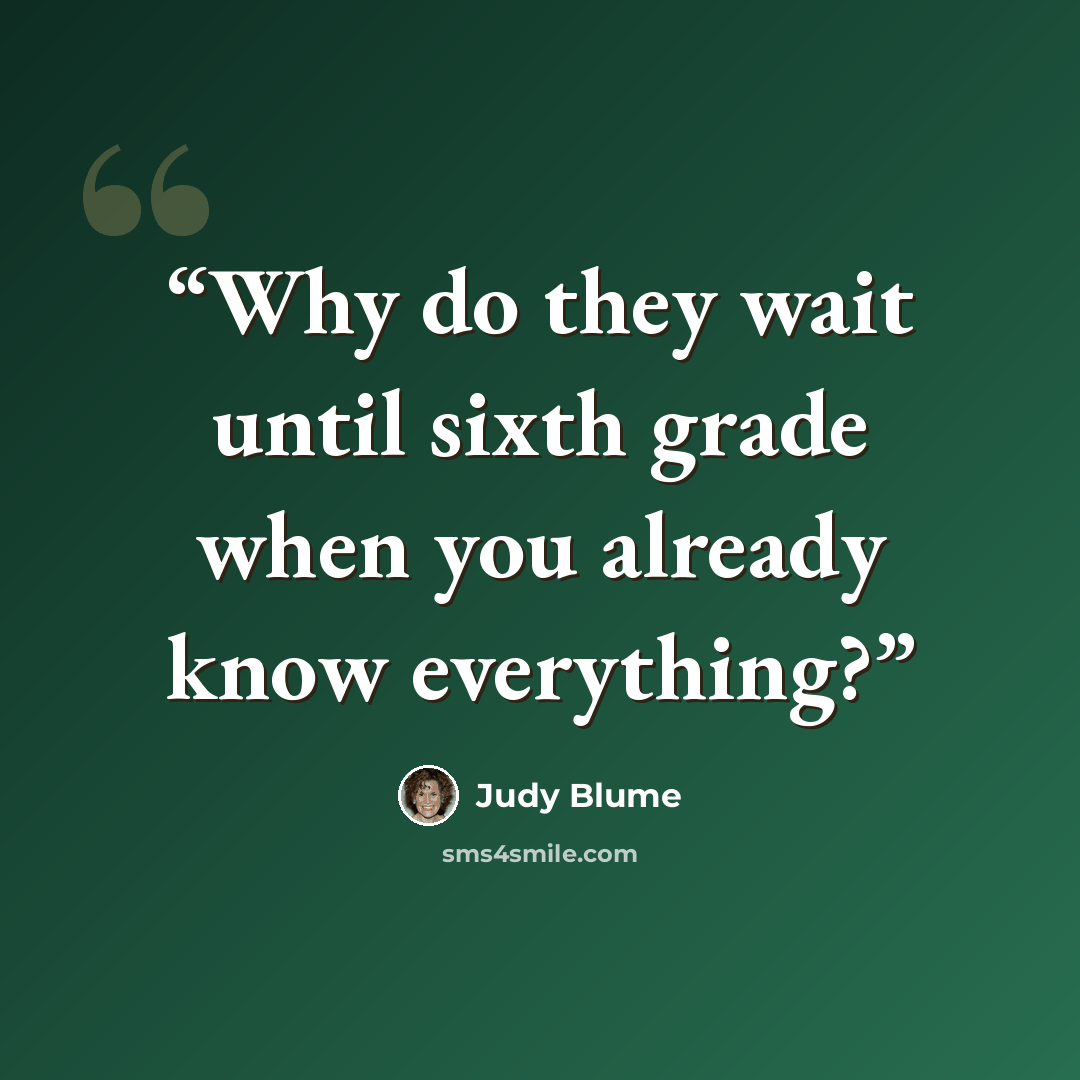 “Why do they wait until sixth grade when you already know everything?” quote by Judy Blume