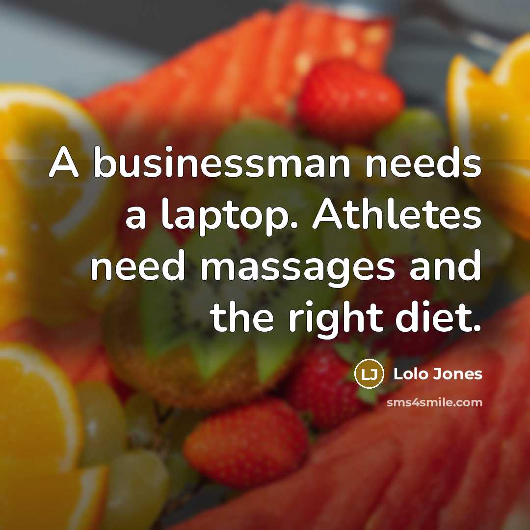 “A businessman needs a laptop. Athletes need massages and the right diet.” quote by Lolo Jones