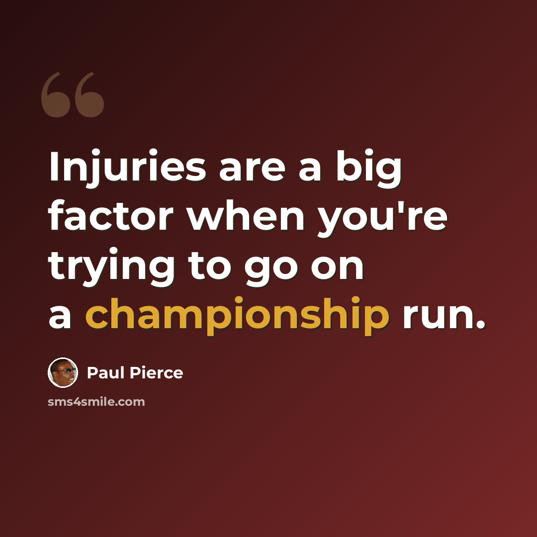 “Injuries are a big factor when you're trying to go on a championship run.” quote by Paul Pierce