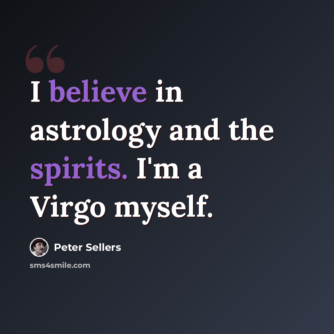 “I believe in astrology and the spirits. I'm a Virgo myself.” quote by Peter Sellers