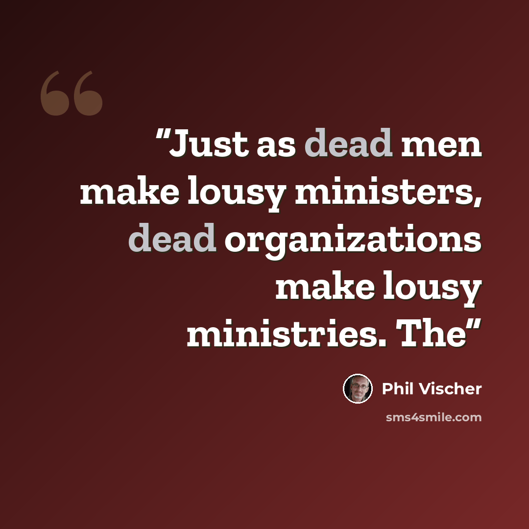 “Just as dead men make lousy ministers, dead organizations make lousy ministries. The” quote by Phil Vischer