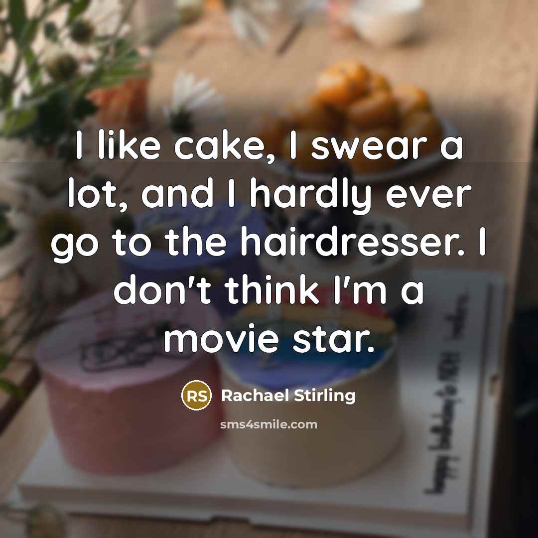“I like cake, I swear a lot, and I hardly ever go to the hairdresser. I don't think I'm a movie star.” quote by Rachael Stirling