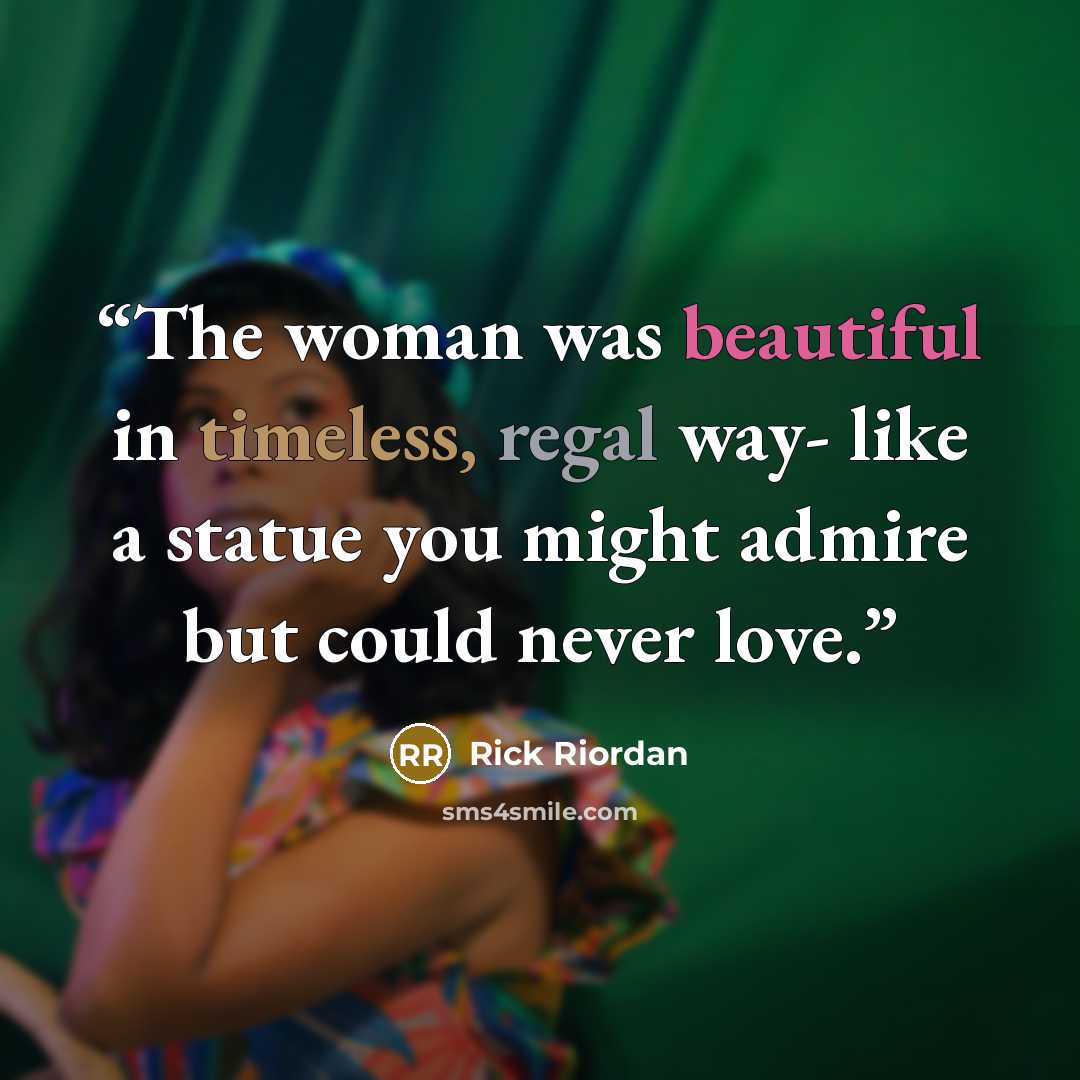 “The woman was beautiful in timeless, regal way- like a statue you might admire but could never love.” quote by Rick Riordan