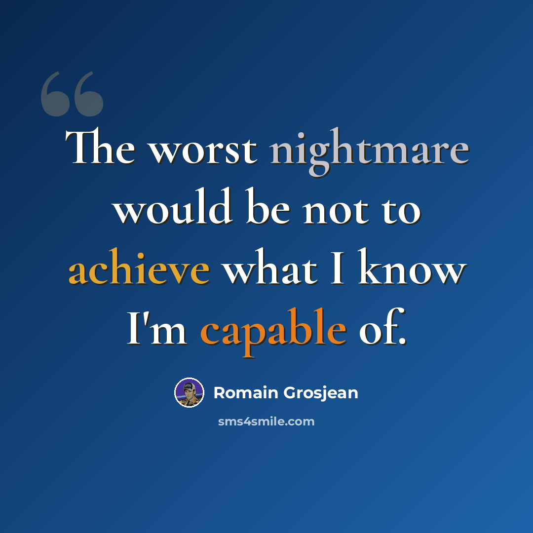 “The worst nightmare would be not to achieve what I know I'm capable of.” quote by Romain Grosjean