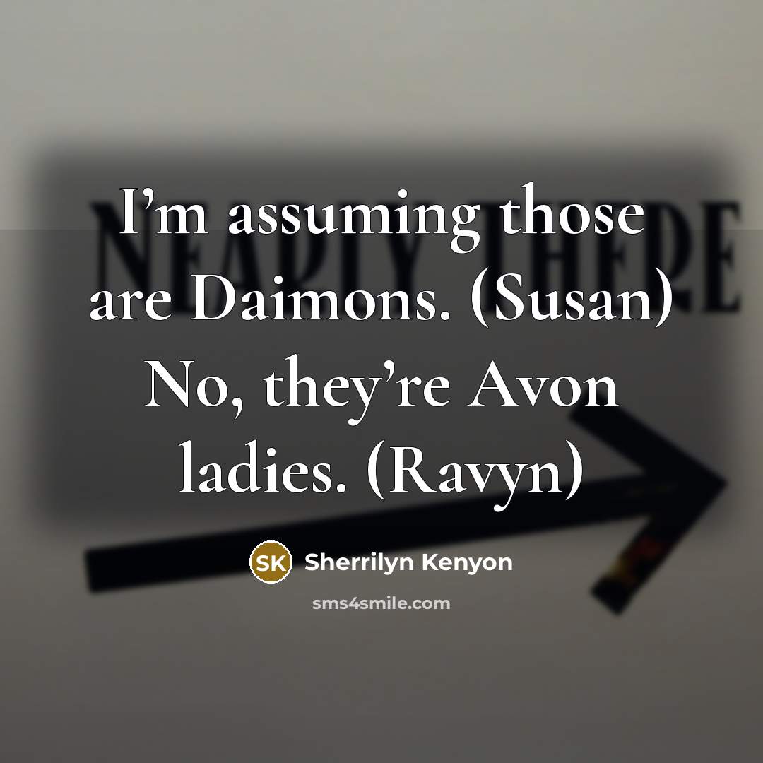 “I’m assuming those are Daimons. (Susan) No, they’re Avon ladies. (Ravyn)” quote by Sherrilyn Kenyon
