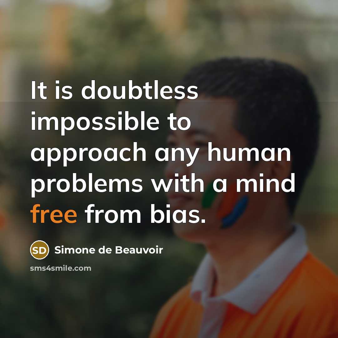 “It is doubtless impossible to approach any human problems with a mind free from bias.” quote by Simone de Beauvoir