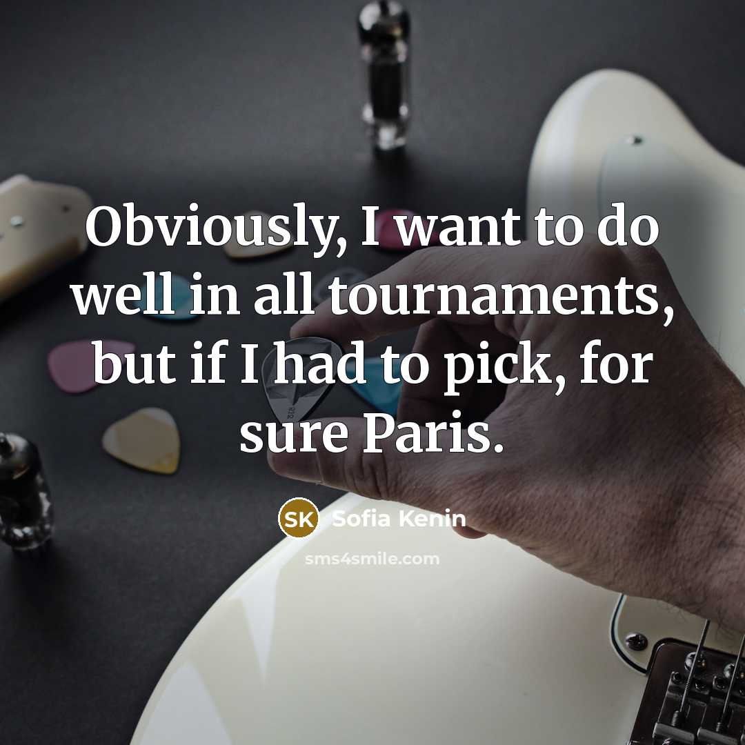 “Obviously, I want to do well in all tournaments, but if I had to pick, for sure Paris.” quote by Sofia Kenin