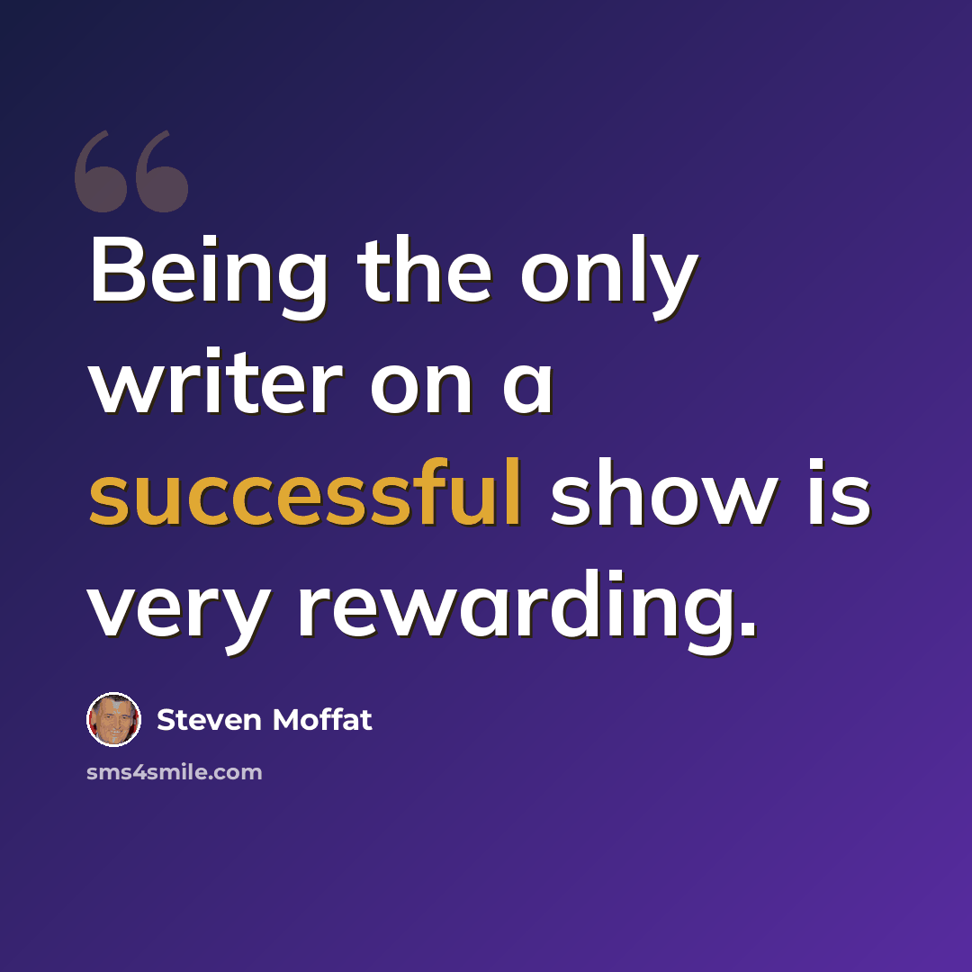 “Being the only writer on a successful show is very rewarding.” quote by Steven Moffat