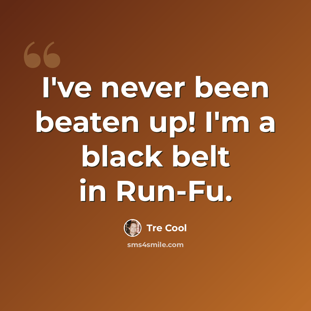“I've never been beaten up! I'm a black belt in Run-Fu.” quote by Tre Cool