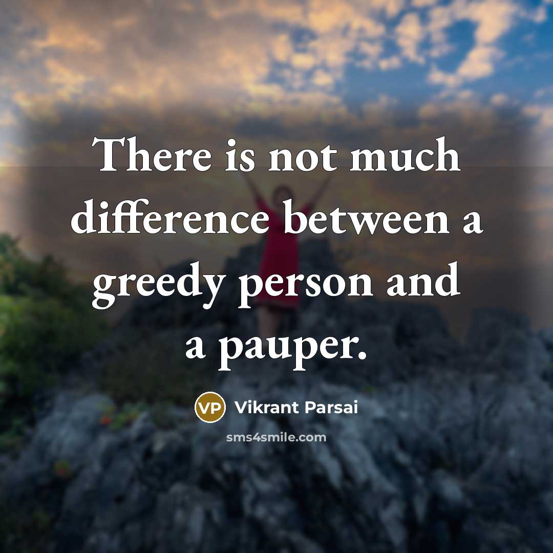 “There is not much difference between a greedy person and a pauper.” quote by Vikrant Parsai