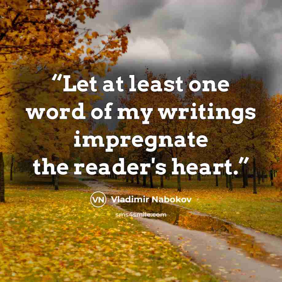 “Let at least one word of my writings impregnate the reader's heart.” quote by Vladimir Nabokov