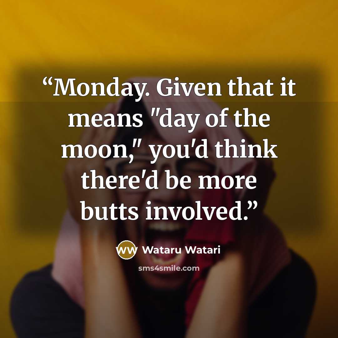 “Monday. Given that it means "day of the moon," you'd think there'd be more butts involved.” quote by Wataru Watari