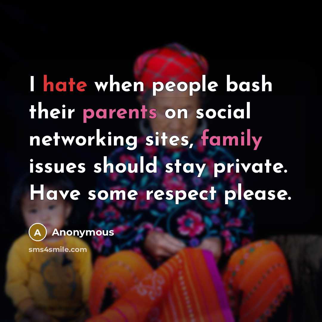 “I hate when people bash their parents on social networking sites, family issues should stay private. Have some respect please.” quote by Anonymous