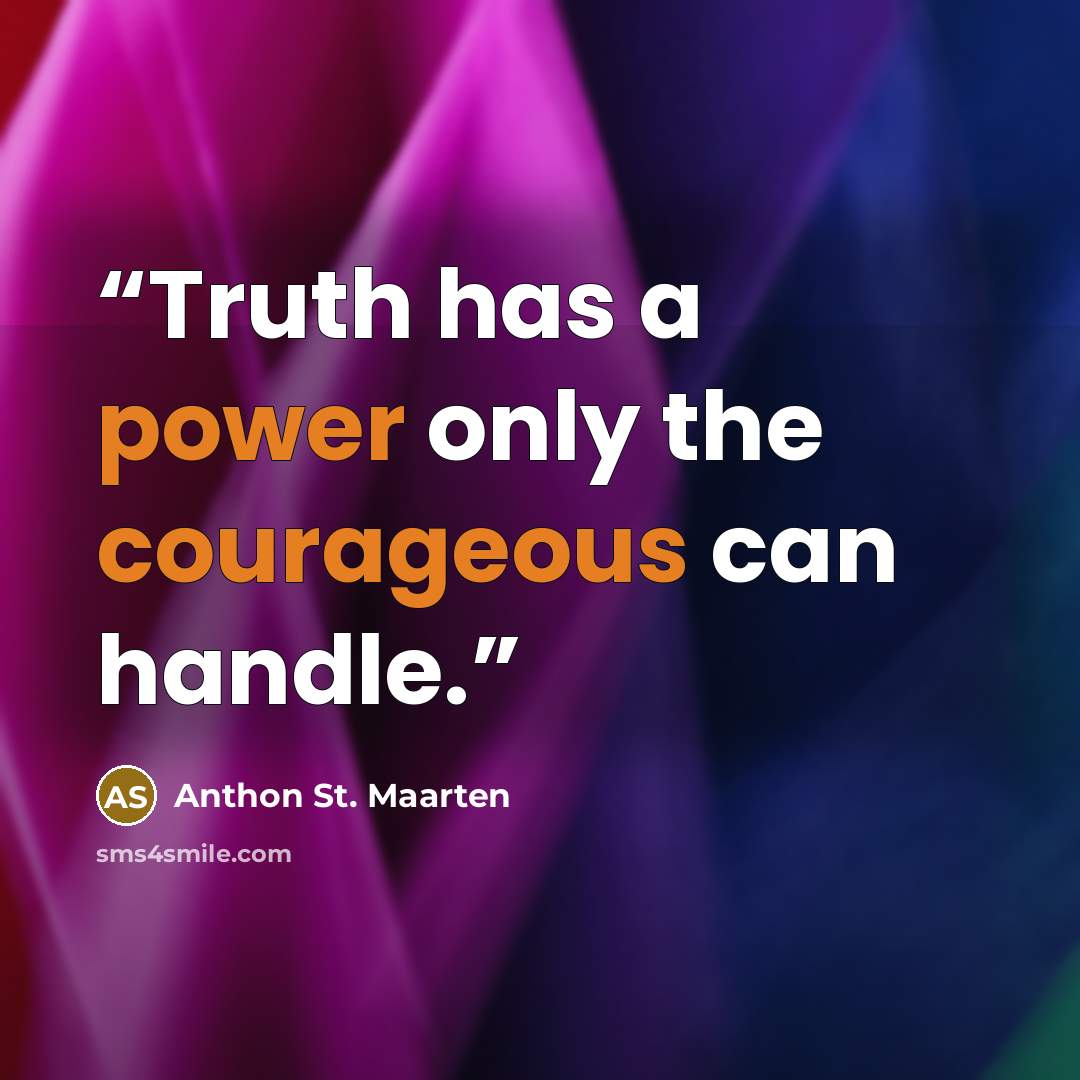 “Truth has a power only the courageous can handle.” quote by Anthon St. Maarten