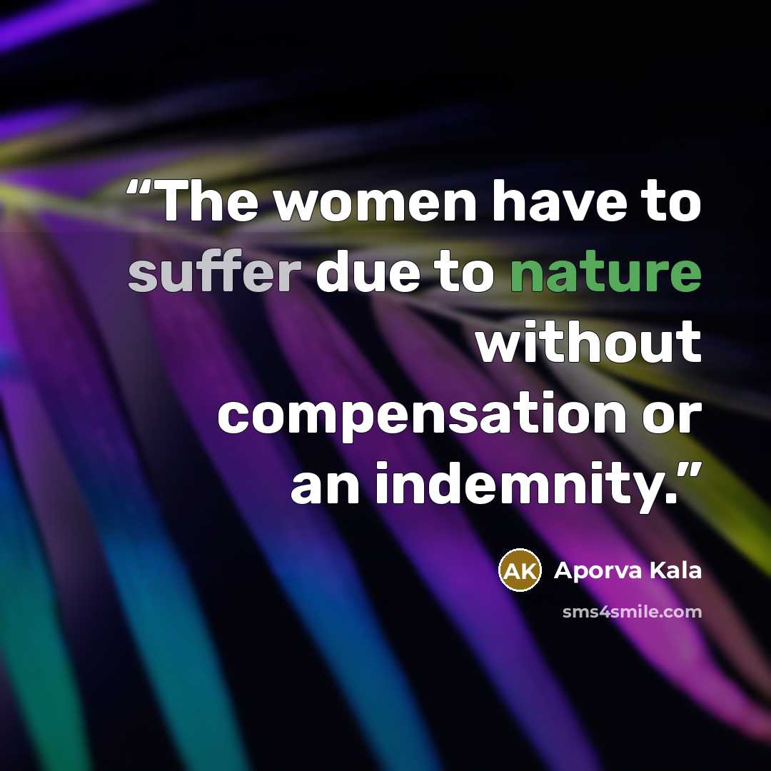 “The women have to suffer due to nature without compensation or an indemnity.” quote by Aporva Kala