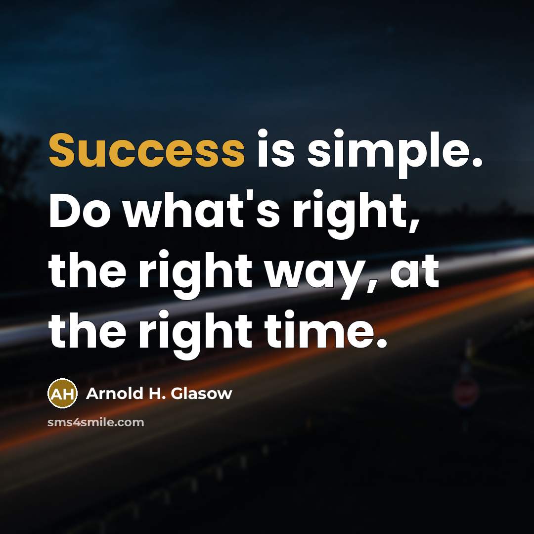 “Success is simple. Do what's right, the right way, at the right time.” quote by Arnold H. Glasow