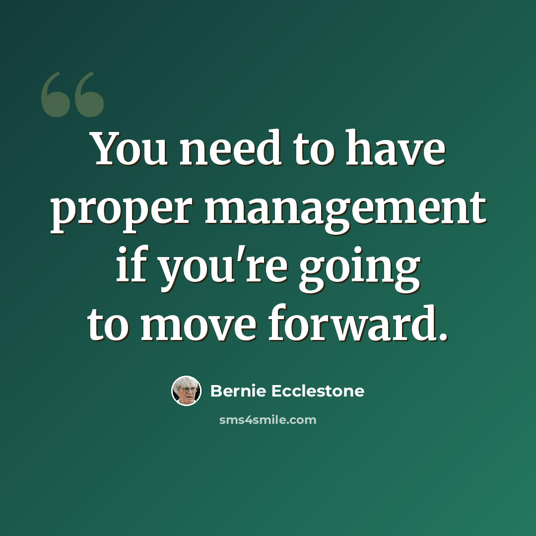 “You need to have proper management if you're going to move forward.” quote by Bernie Ecclestone