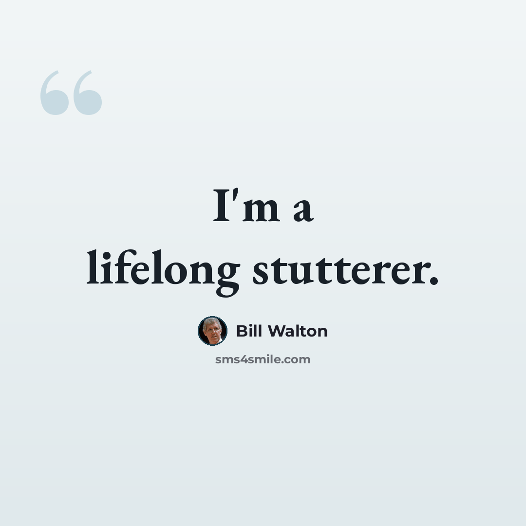 “I'm a lifelong stutterer.” quote by Bill Walton