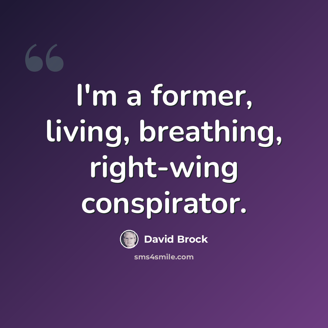 “I'm a former, living, breathing, right-wing conspirator.” quote by David Brock