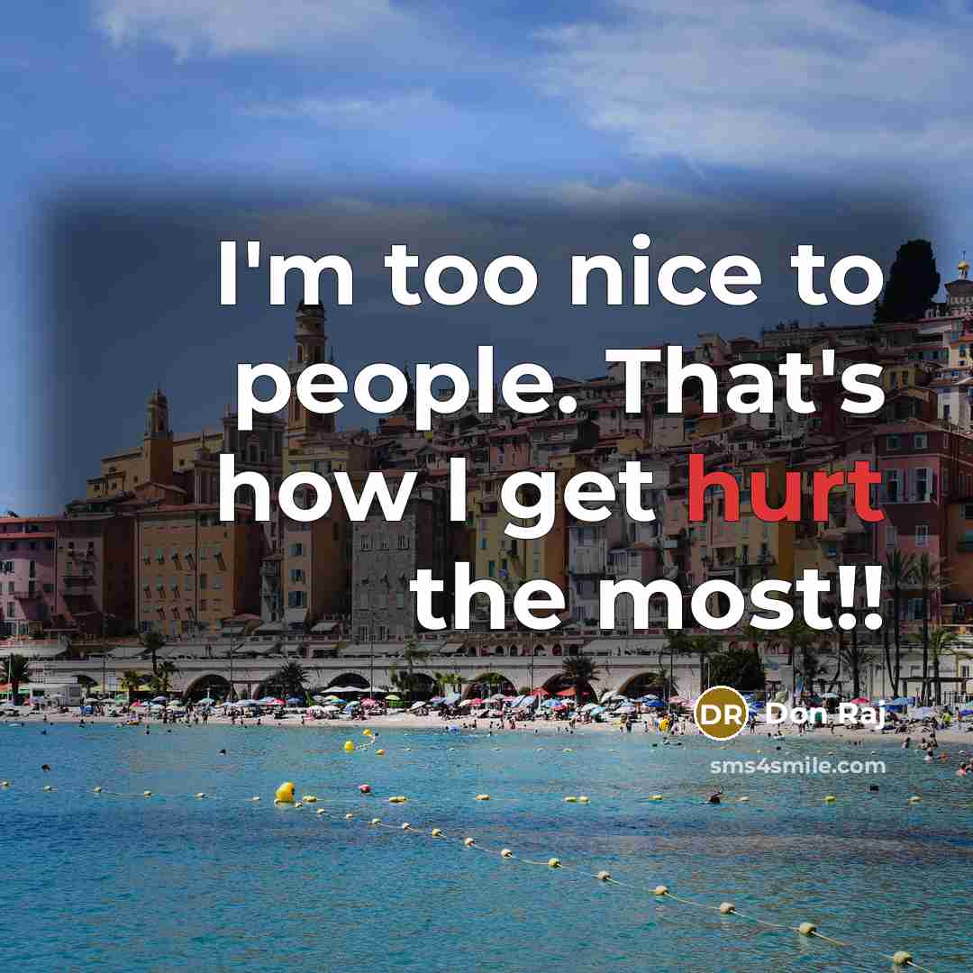 “I'm too nice to people. That's how I get hurt the most!!” quote by Don Raj