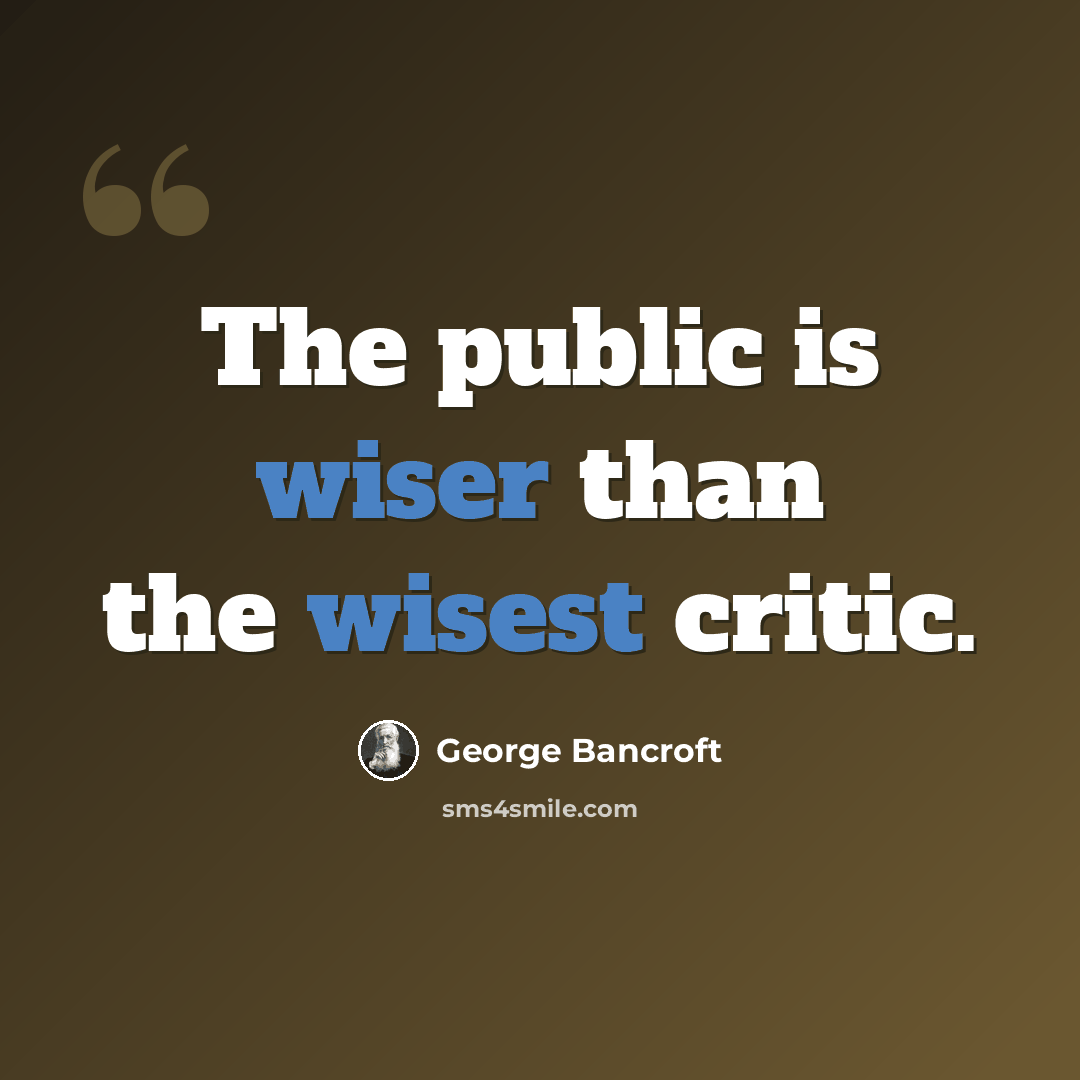 “The public is wiser than the wisest critic.” quote by George Bancroft